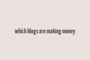 which blogs are making money