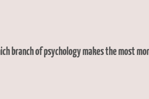 which branch of psychology makes the most money