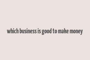 which business is good to make money