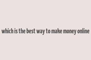 which is the best way to make money online