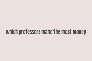 which professors make the most money