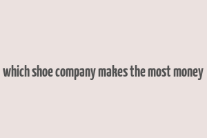 which shoe company makes the most money