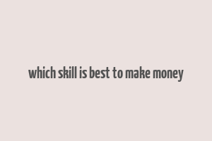 which skill is best to make money