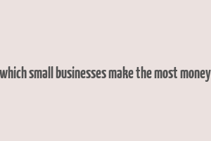 which small businesses make the most money