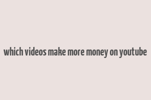 which videos make more money on youtube