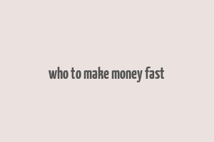 who to make money fast