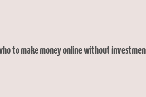 who to make money online without investment