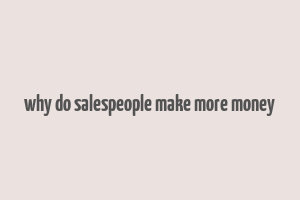 why do salespeople make more money