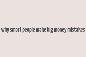 why smart people make big money mistakes