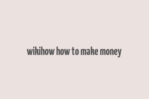 wikihow how to make money