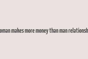 woman makes more money than man relationship