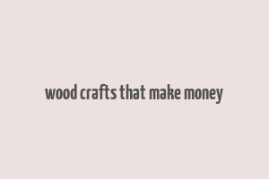 wood crafts that make money