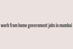 work from home government jobs in mumbai