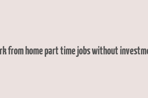 work from home part time jobs without investment