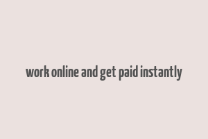 work online and get paid instantly