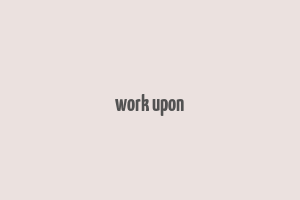 work upon