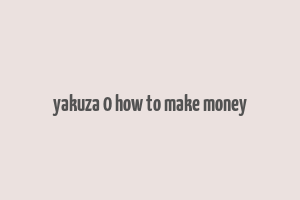 yakuza 0 how to make money