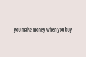 you make money when you buy