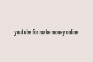 youtube for make money online