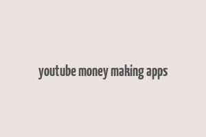 youtube money making apps