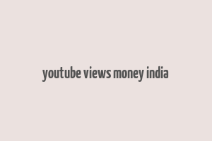 youtube views money india