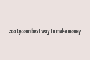 zoo tycoon best way to make money