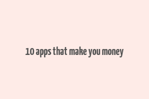 10 apps that make you money