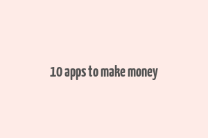 10 apps to make money