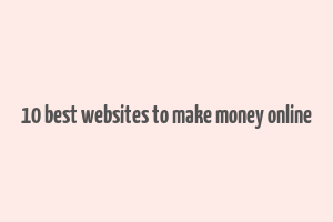 10 best websites to make money online