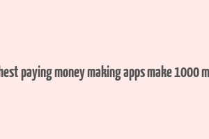 10 highest paying money making apps make 1000 monthly