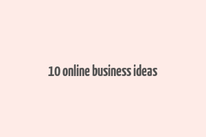 10 online business ideas