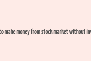 10 ways to make money from stock market without investment