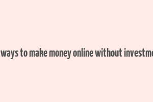 10 ways to make money online without investment