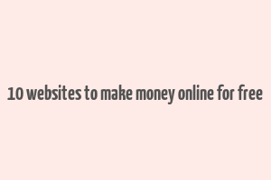 10 websites to make money online for free