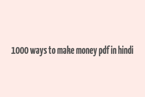 1000 ways to make money pdf in hindi