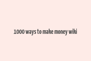 1000 ways to make money wiki