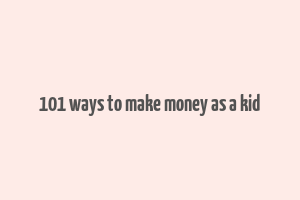 101 ways to make money as a kid