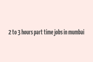 2 to 3 hours part time jobs in mumbai