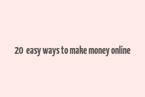 20+ easy ways to make money online