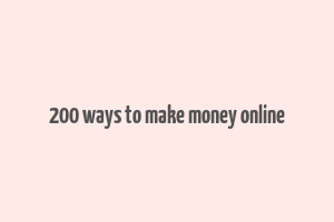 200 ways to make money online