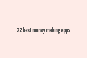 22 best money making apps