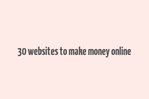 30 websites to make money online