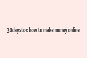 30daystox how to make money online