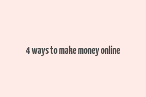 4 ways to make money online