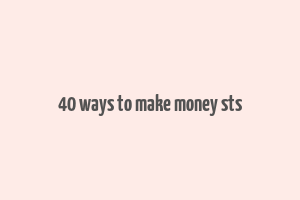 40 ways to make money sts