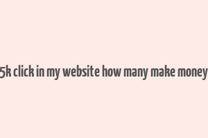 5k click in my website how many make money