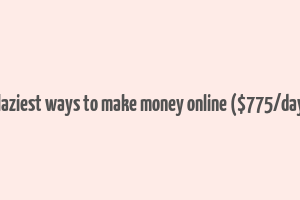 7 laziest ways to make money online ($775/day+)