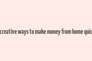 70 creative ways to make money from home quickly