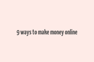 9 ways to make money online