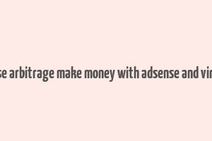 adsense arbitrage make money with adsense and viral site